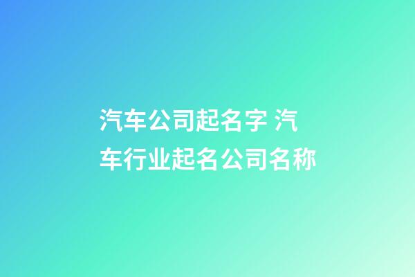 汽车公司起名字 汽车行业起名公司名称-第1张-公司起名-玄机派
